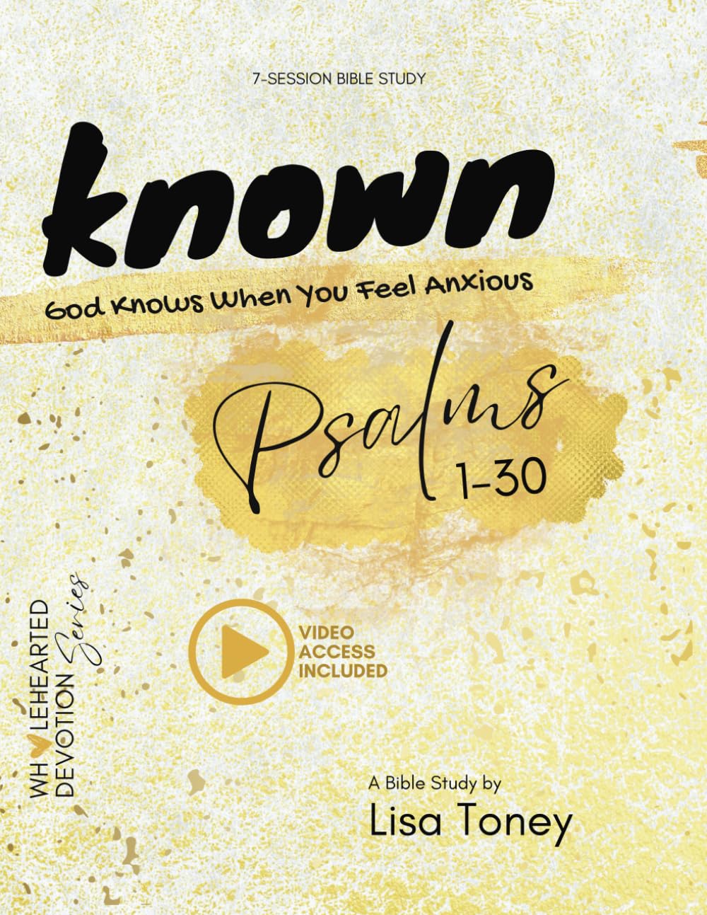 Known: God Knows When You Feel Anxious: A Bible Study of the book of Psalms (Wholehearted Devotion - A Bible Study Series Of The Book Of Psalms)