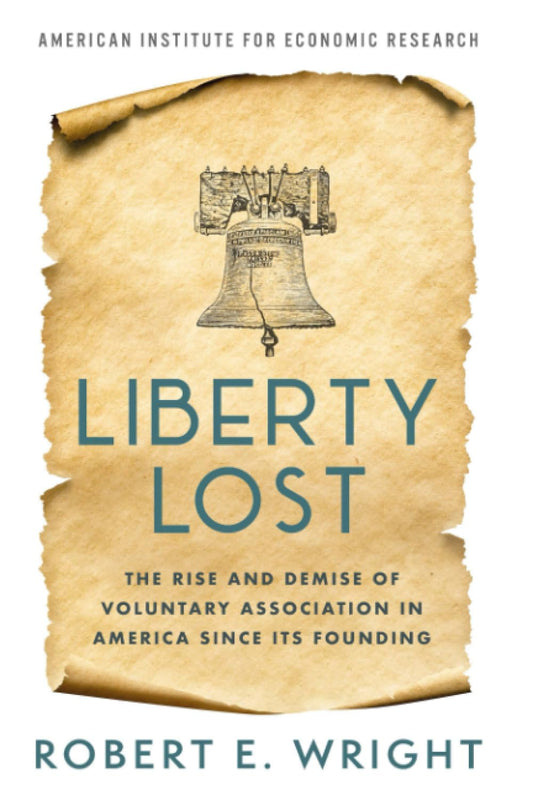 Liberty Lost: The Rise and Demise of Voluntary Association in America Since Its Founding