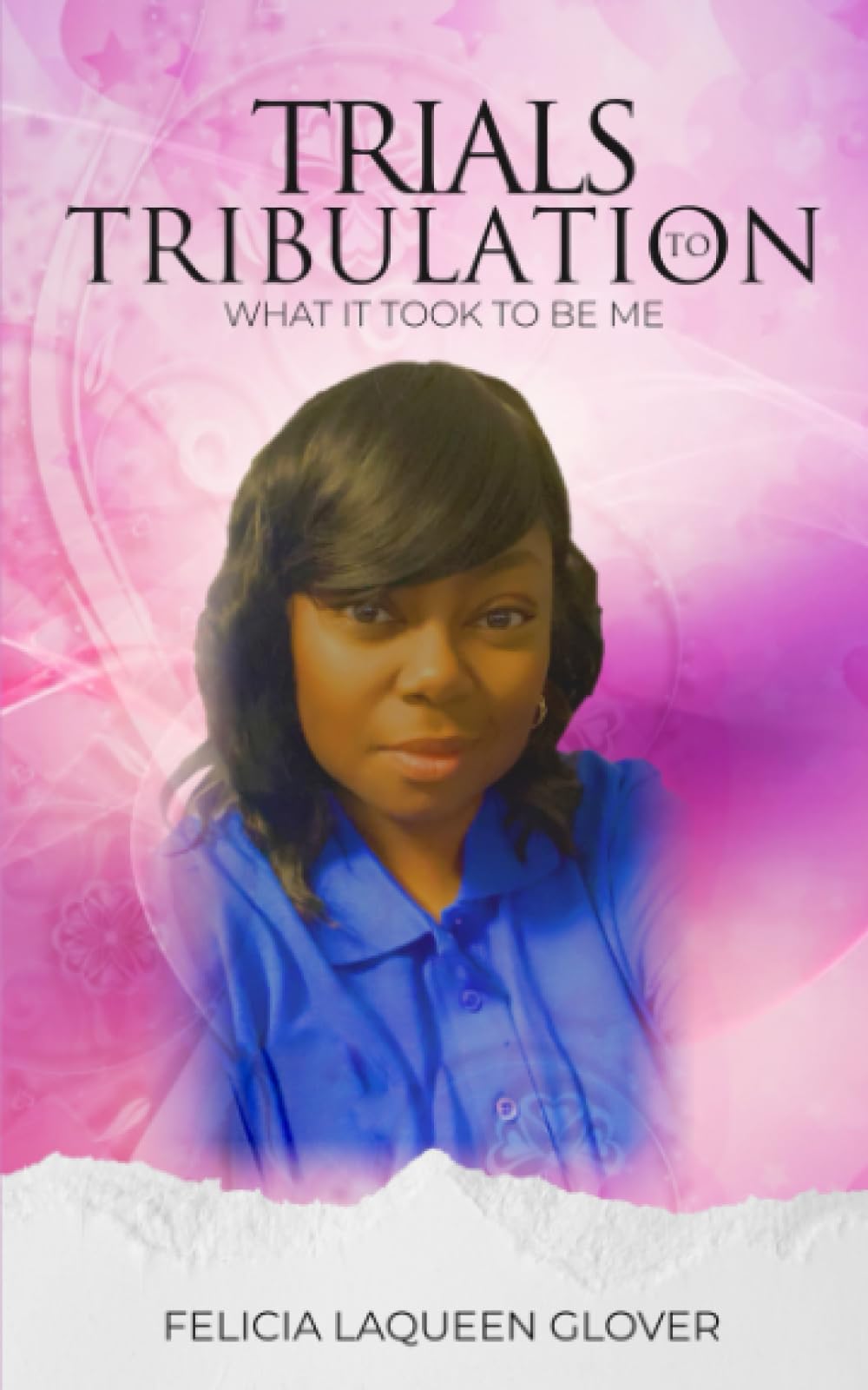 Trials To Tribulation: What It Took To Be Me