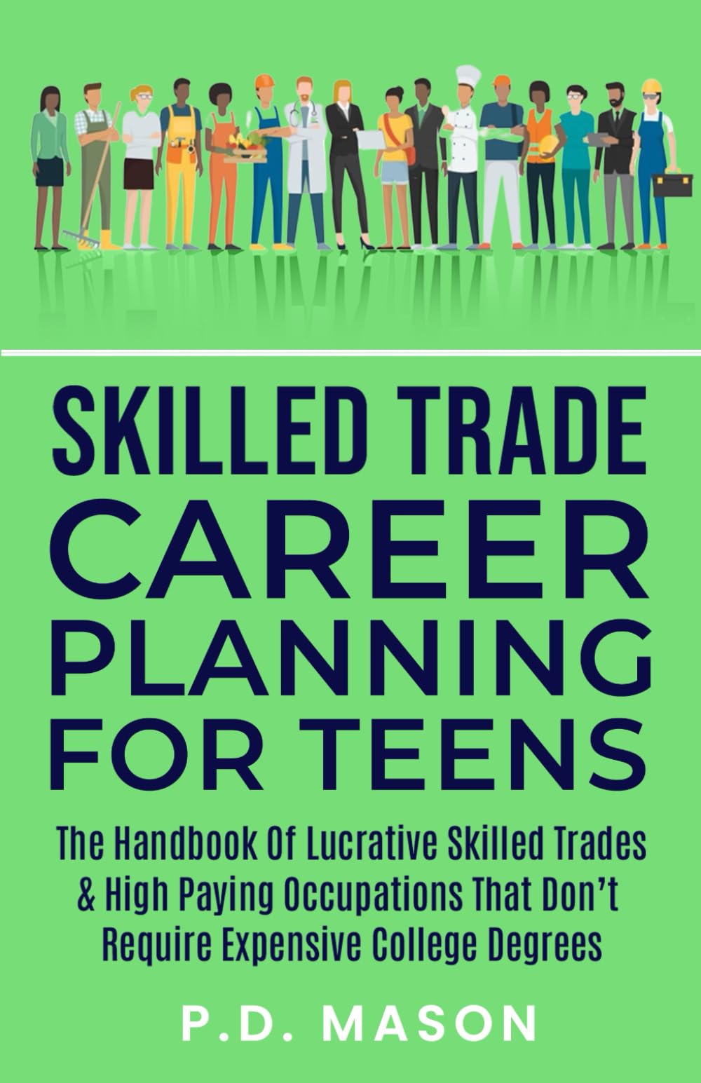 Skilled Trade Career Planning For Teens: The Handbook of Lucrative Skilled Trades & High Paying Occupations That Don't Require Expensive College ... For Teens: Success Without Student Loans)