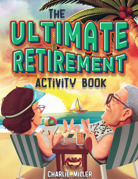 The Ultimate Retirement Activity Book: Over 100 Activities To Do Now When You're Retired (Retirement Gift) - 7667