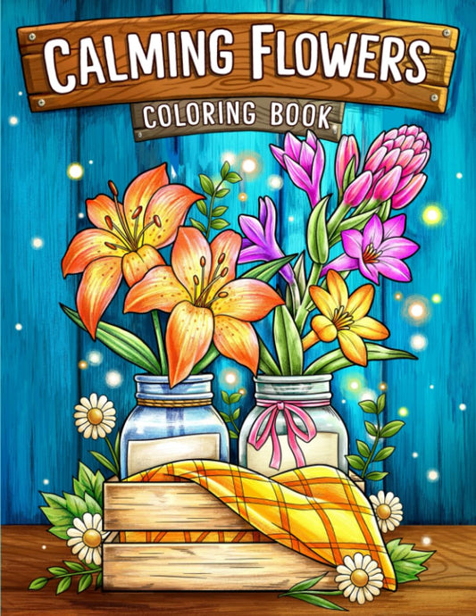 Calming Flowers: Coloring Book Features Floral Patterns, Decorations, Bouquets And More For Stress Relief And Relaxation - 8710