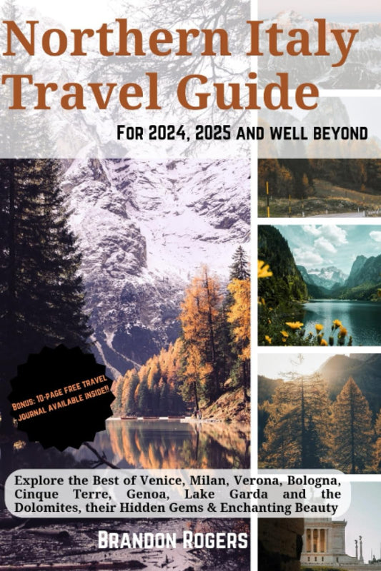 Northern Italy Travel Guide for 2024, 2025 and Well Beyond: Explore the Best of Venice, Milan, Verona, Bologna, Cinque Terre, Genoa, Lake Garda and ... & Enchanting Beauty (European Travel Series) - 2725