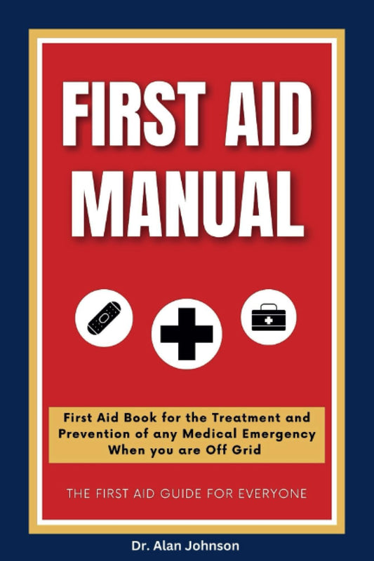 FIRST AID MANUAL 2023-2024: First Aid Book for the Treatment and Prevention of all Medical Emergencies When you are Off Grid - 4001
