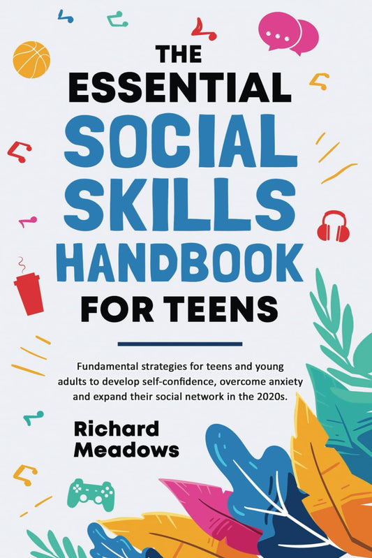 The Essential Social Skills Handbook for Teens: Fundamental Strategies for Teens and Young Adults to Improve Self-Confidence, Master Social Anxiety ... Skills Workbooks and Handbooks for Teens) - 2906