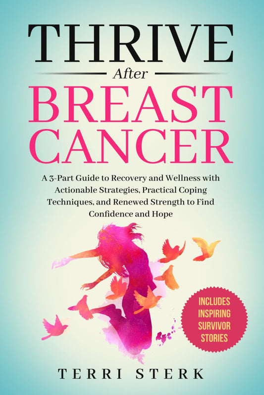 Thrive After Breast Cancer: A 3-Part Guide to Recovery and Wellness with Actionable Strategies, Practical Coping Techniques, and Renewed Strength to Find Confidence and Hope - 7207