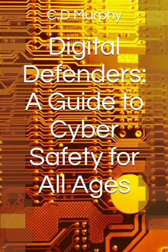Digital Defenders:: A Guide to Cyber Safety for All Ages - 9419
