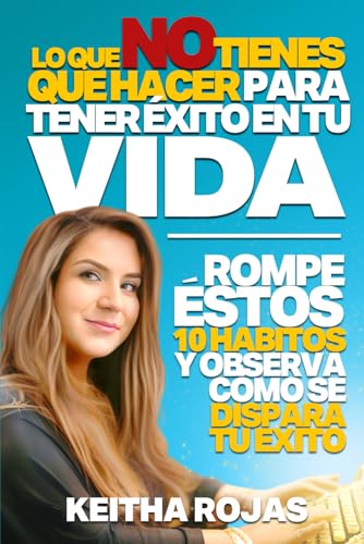 Lo Que No Tienes Que Hacer Para Tener Éxito en tu Vida: Una Guía Definitiva para Mejorar tus Hábitos y Lograr tus Sueños (Spanish Edition) - 6657