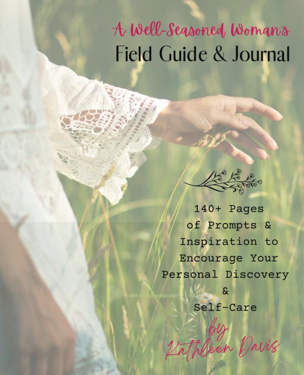 A Well-Seasoned Woman's Field Guide & Journal: Prompts and Inspiration to Encourage Your Personal Discovery and Self-Care