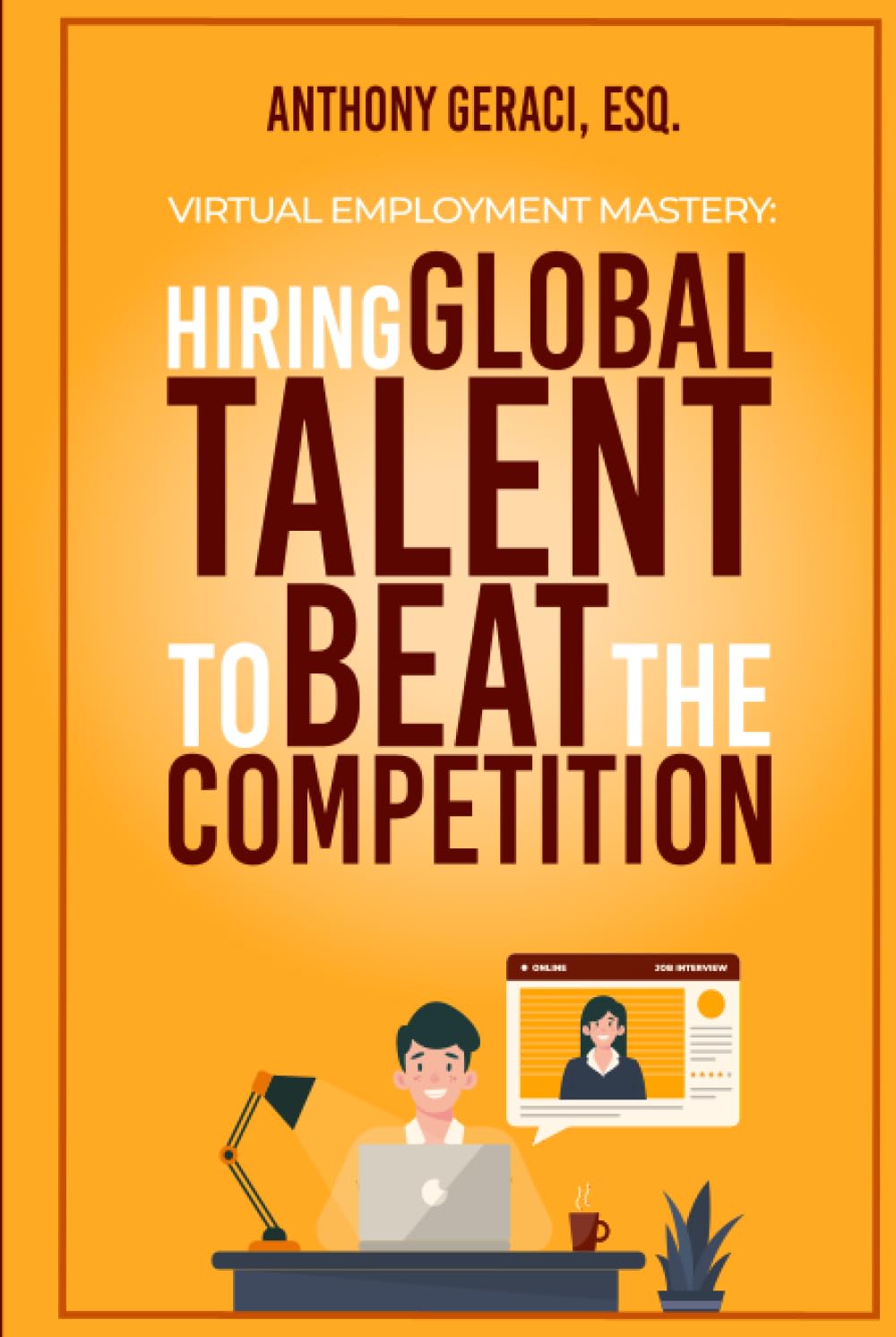 Virtual Employee Mastery: Hiring Global Talent to Beat the Competition