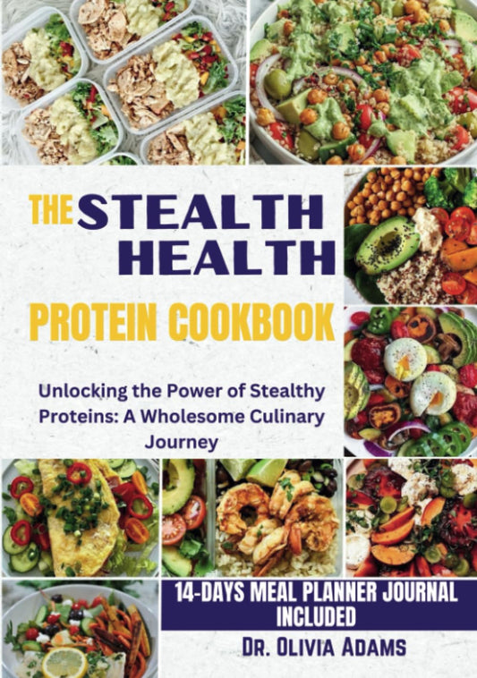 THE STEALTH HEALTH PROTEIN COOKBOOK: Unlocking the Power of Stealthy Proteins: A Wholesome Culinary Journey - 9273