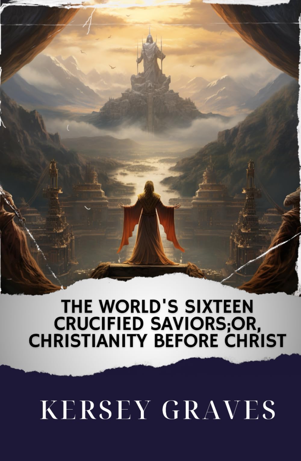 The World's Sixteen Crucified Saviors; Or, Christianity Before Christ: Unveiling Ancient Truths. Christianity Before Jesus. The Original Classic (annotated)