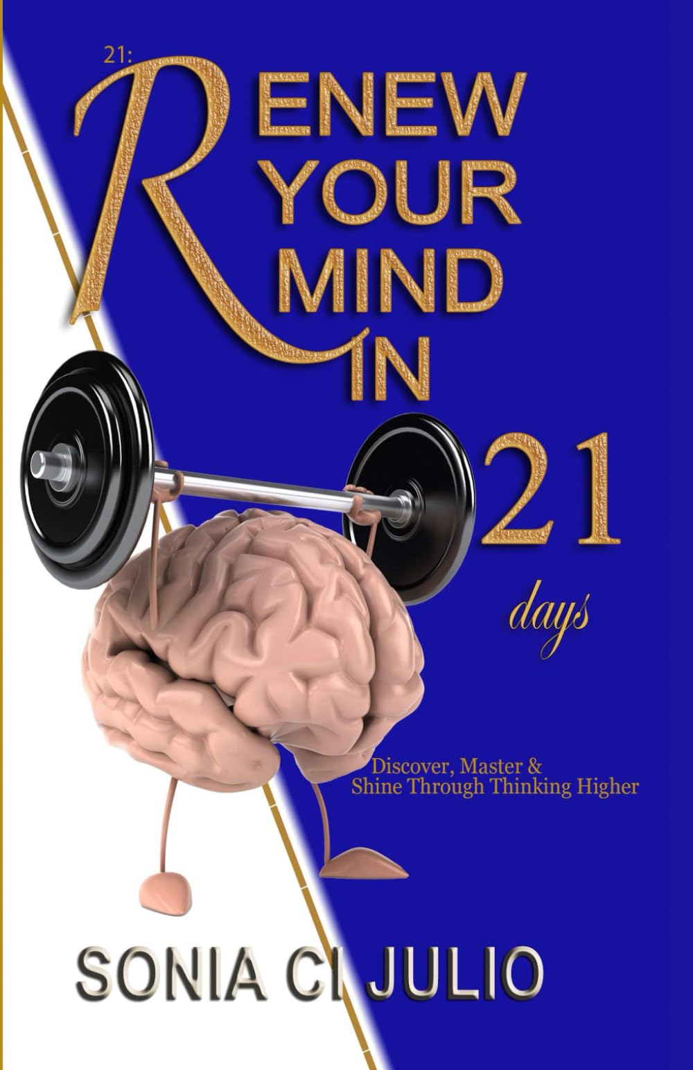 21: RENEW YOUR MIND IN 21 DAYS: Discover – Master & Shine Through Thinking Higher