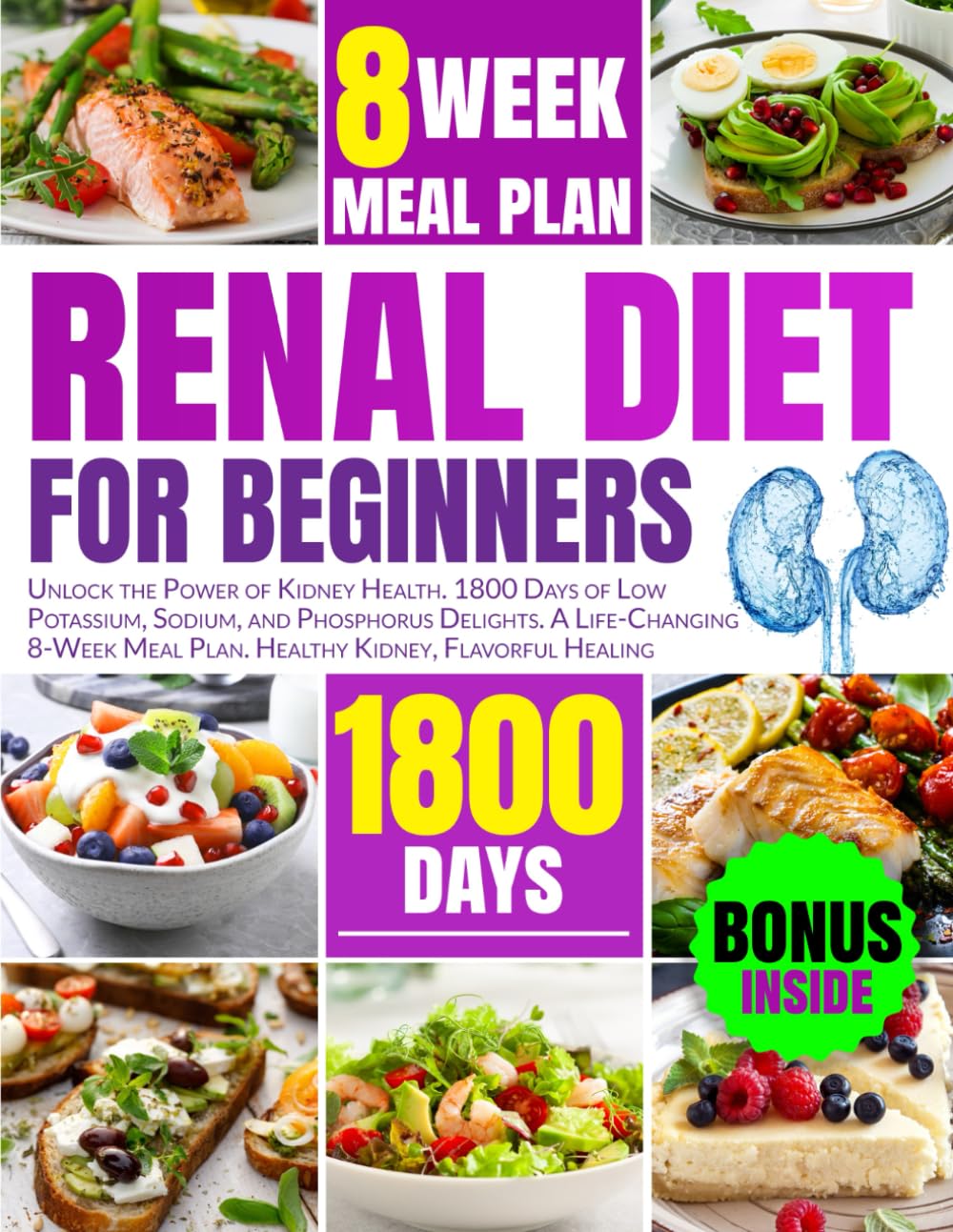 RENAL DIET FOR BEGINNERS: Unlock the Power of Kidney Health. 1800 Days of Low Potassium, Sodium, and Phosphorus Delights. A Life-Changing 8-Week Meal Plan. Healthy Kidney, Flavorful Healing - 2041