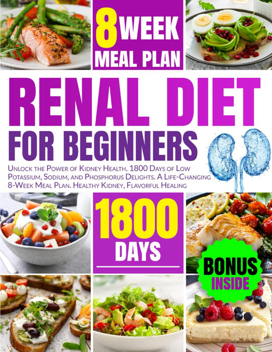 RENAL DIET FOR BEGINNERS: Unlock the Power of Kidney Health. 1800 Days of Low Potassium, Sodium, and Phosphorus Delights. A Life-Changing 8-Week Meal Plan. Healthy Kidney, Flavorful Healing - 2041
