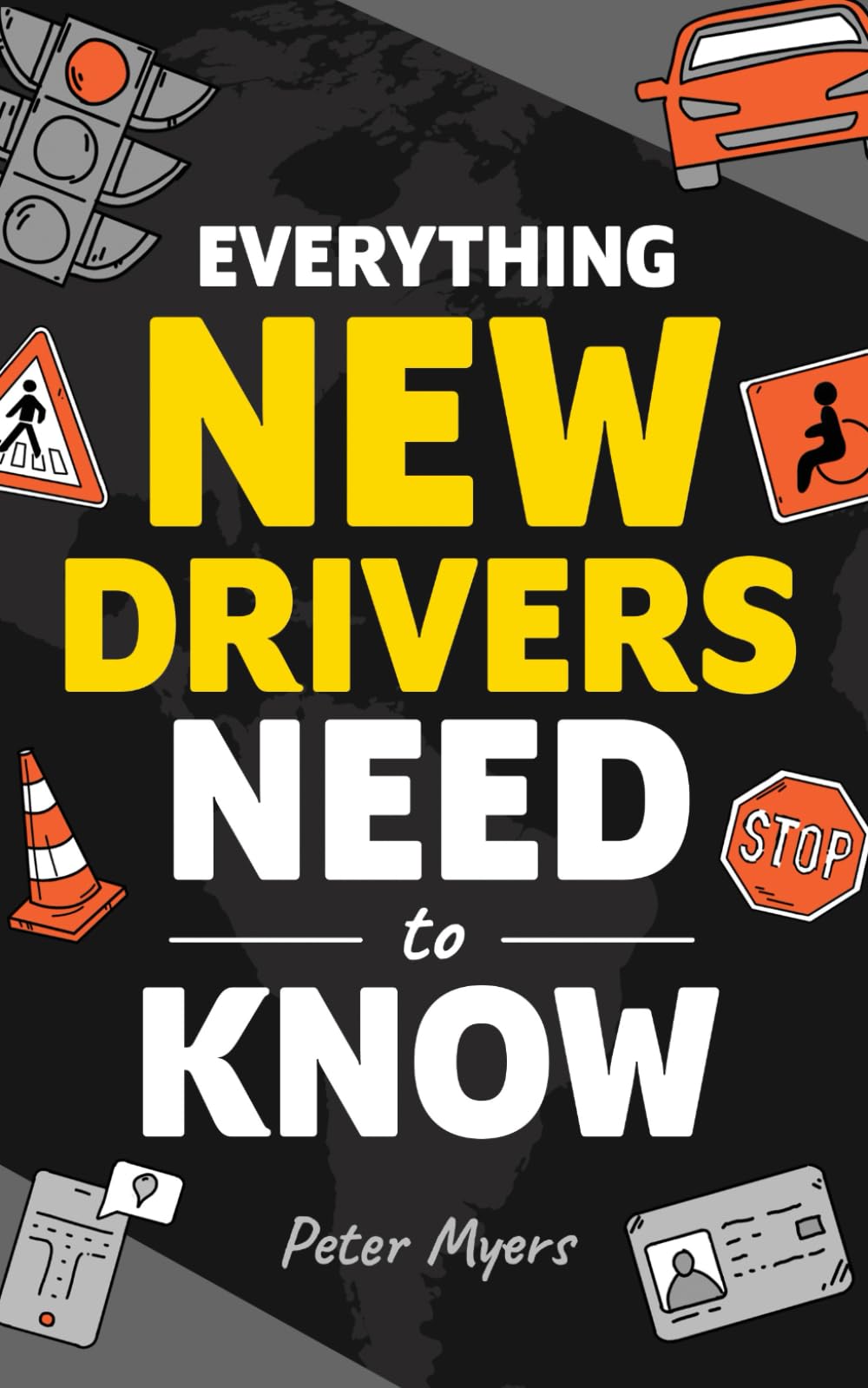 Everything New Drivers Need To Know: How to Pass the Driving Test, Avoid Accidents, Handle Car Breakdowns, Decode Road Signs, and Become the Safest Driver on the Road!