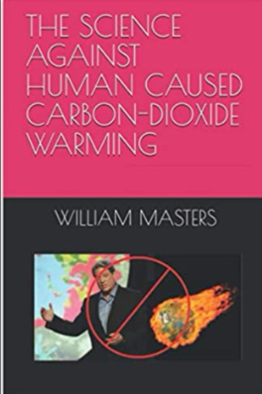 THE SCIENCE AGAINST HUMAN CAUSED CARBON DIOXIDE WARMING