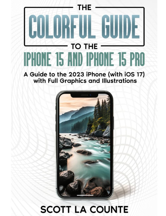 The Colorful Guide to iPhone 15 and iPhone 15 Pro: A Guide to the 2023 iPhone (with iOS 17) with Full Color Graphics and Illustrations (Colorful Guides) - 3870
