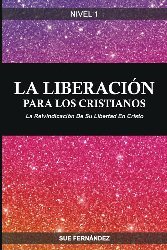 La Liberación De Los Cristianos Nivel 1: La reivindicación de Su Libertad en Cristo (La Liberación Para Los Cristianos Nivel 1) (Spanish Edition)