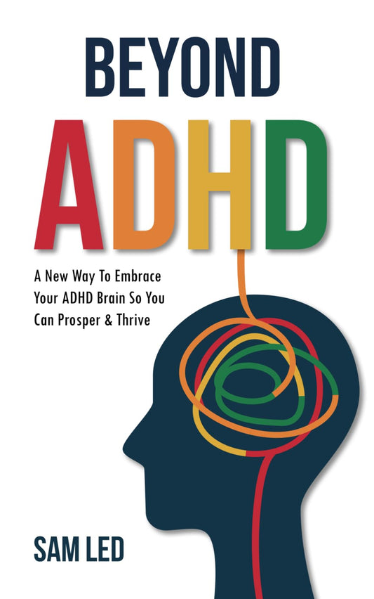 Beyond ADHD: A New Way To Embrace Your ADHD Brain So You Can Prosper & Thrive - 7916