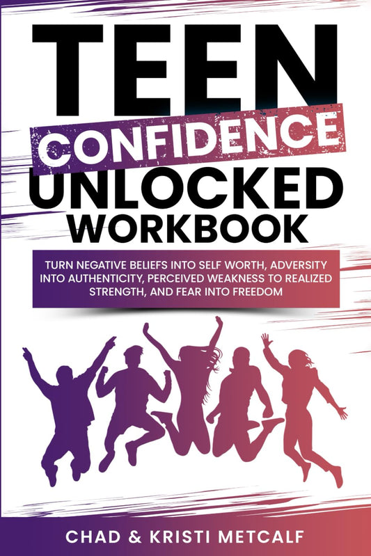 Teen Confidence Unlocked Workbook: Turn Negative Beliefs Into Self Worth, Adversity Into Authenticity, Perceived Weakness to Realized Strength, and Fear Into Freedom