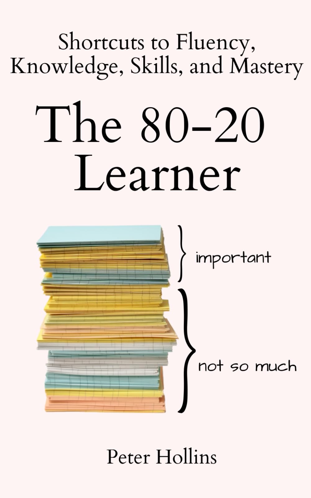 The 80-20 Learner: Shortcuts to Fluency, Knowledge, Skills, and Mastery (Learning how to Learn) - 8777