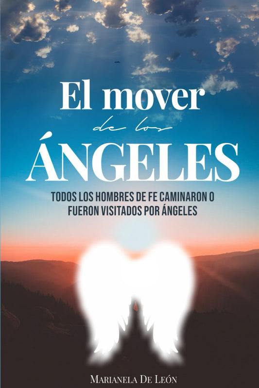 EL MOVER DE LOS ÁNGELES: Todos los hombres de fe caminaron o fueron visitados por ángeles (Spanish Edition) - 7973