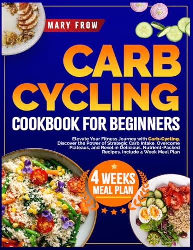 Carb Cycling Cookbook for Beginners: Elevate Your Fitness Journey with Carb-Cycling. Discover the Power of Strategic Carb Intake, Overcome Plateaus, and Revel in Delicious, Nutrient-Packed Recipes. - 2690