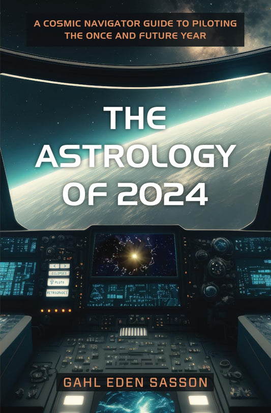 The Astrology of 2024: A Cosmic Navigator Guide to Piloting the Once and Future Year - 9318