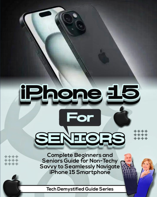 iPhone 15 for Seniors: Complete Beginners and Seniors Guide For Non-Techy Savvy to Seamlessly Navigate iPhone 15 Smartphone - 8120