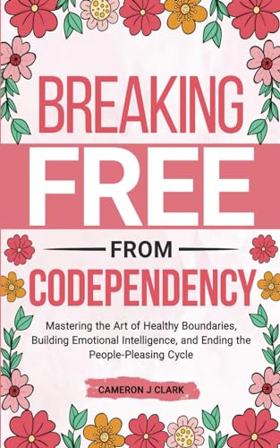 Breaking Free From Codependency: Mastering the Art of Healthy Boundaries, Building Emotional Intelligence, and Ending the People-Pleasing Cycle (Trauma Recovery) - 9108