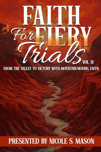 Faith For Fiery Trials: From the Valley to Victory with Mountain-Moving Faith