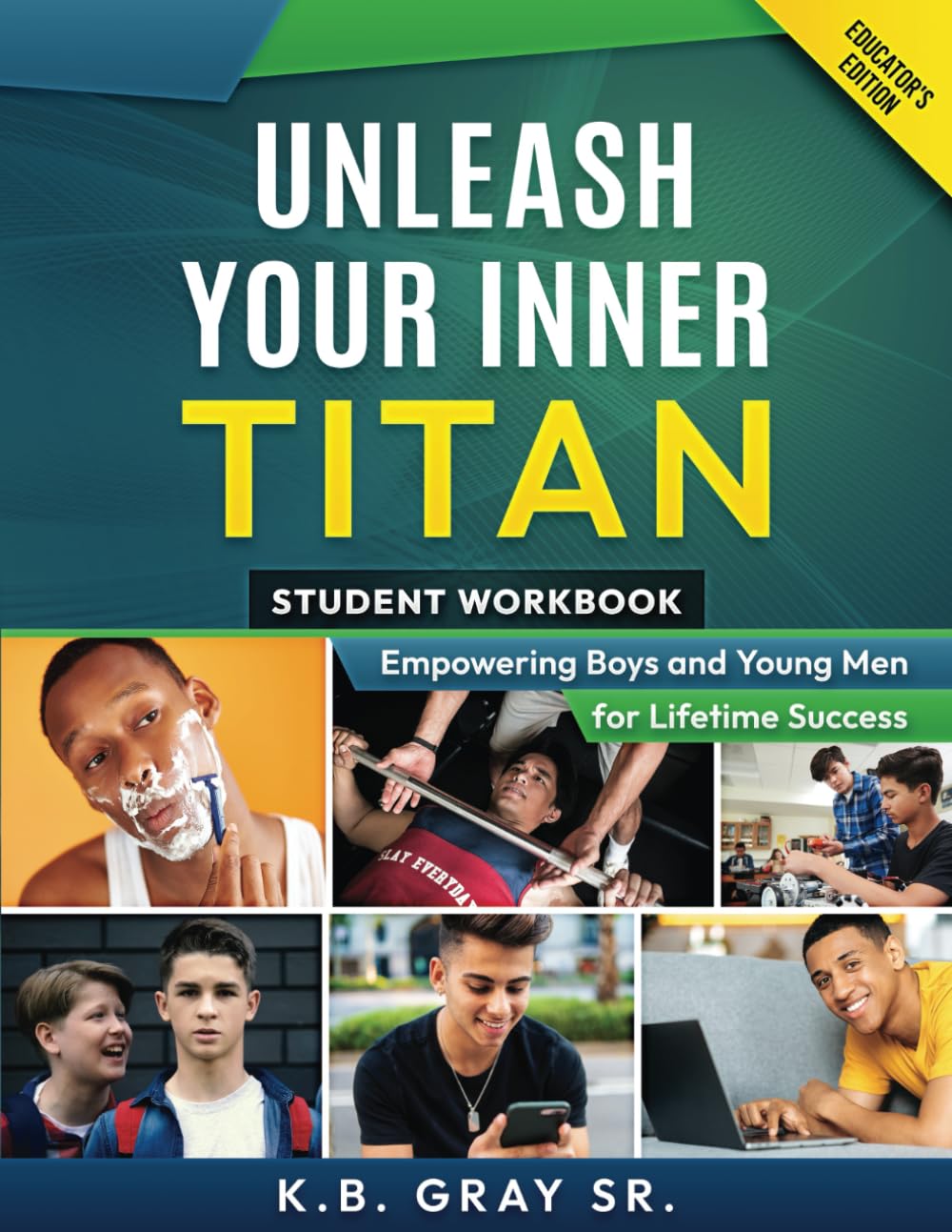 Unleash Your Inner Titan Educator's Edition Student Workbook: Empowering Boys and Young Men for Lifelong Success (The Inner Titan Series)