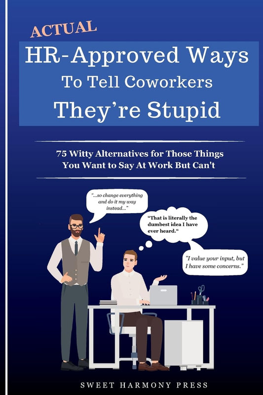 Actual HR-Approved Ways to Tell Coworkers They're Stupid: 75 Witty Alternatives for Those Things You Want to Say At Work But Can't - Office Coworker Gag Gift - Joke Book - 9296
