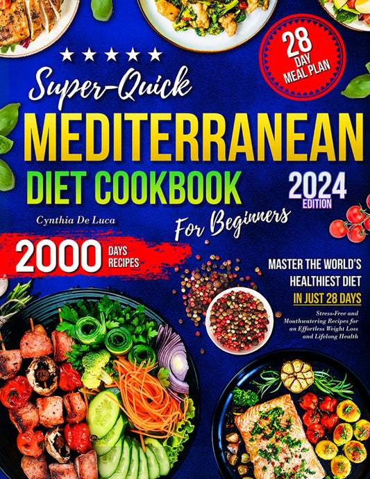 Super-Quick Mediterranean Diet Cookbook for Beginners: Master the World’s Healthiest Diet in Just 28 Days with Stress-Free and Mouthwatering Recipes for an Effortless Weight Loss and Lifelong Health - 7684