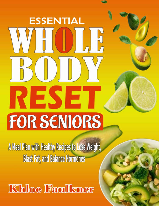 Essential Whole Body Reset for Seniors: Balance Hormones, Reset Metabolism, and Lose Weight with Delicious Recipes Designed to Get you in Shape - 3344