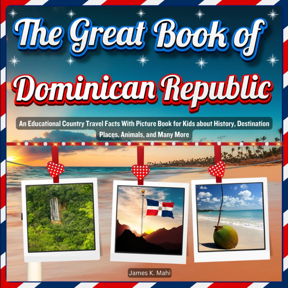 The Great Book of Dominican Republic: An Educational Country Travel Facts With Picture Book for Kids about History, Destination Places, Animals, and Many More