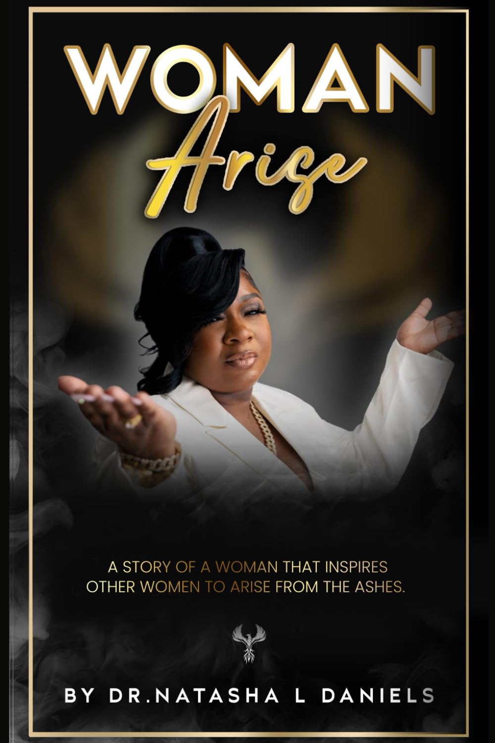WOMAN ARISE: A story of a woman that inspires other women to arise from the ashes.