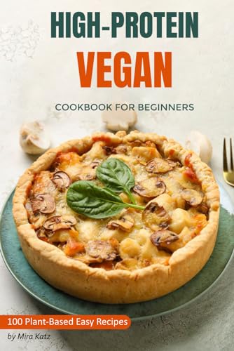 High-Protein Vegan Cookbook for Beginners:: 100 Plant-Based Low-Carb Easy Recipes for Weightloss Diet - 4658