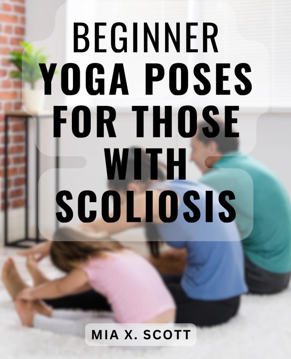 Beginner Yoga Poses For Those With Scoliosis: Discover Chronic Pain Relief, Whole-Body Healing, Healthy Weight Loss, and Ayurvedic Nutrition for Scoliosis, Sciatica, and Piriformis Syndrome - 1943