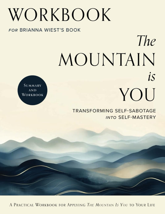 Workbook for Brianna Wiest's Book The Mountain is You: Transforming Self-sabotage into Self-mastery - 5874