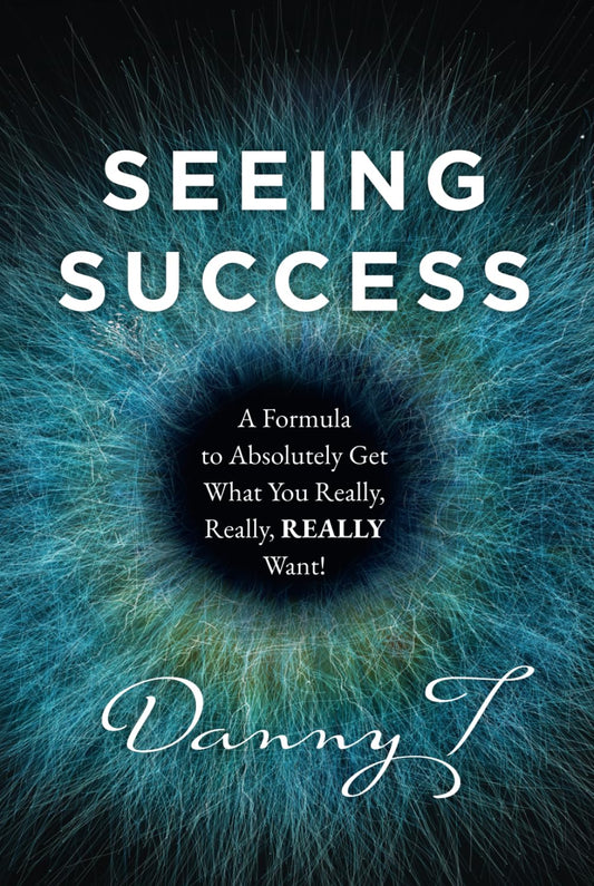 Seeing Success: A Formula to Absolutely Get What You Really, Really, REALLY Want!