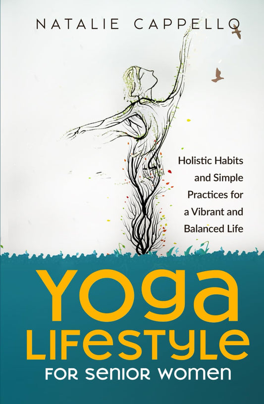 Yoga Lifestyle for Senior Women: Holistic Habits and Simple Practices for a Vibrant and Balanced Life - 9692