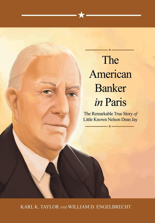 The American Banker in Paris: The Remarkable True Story of Little Known Nelson Dean Jay - 2914