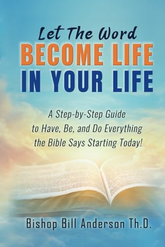 Let The Word Become Life in Your Life: A Step-by-Step Guide to Have, Be, and Do Everything the Bible Says Starting Today! - 3720