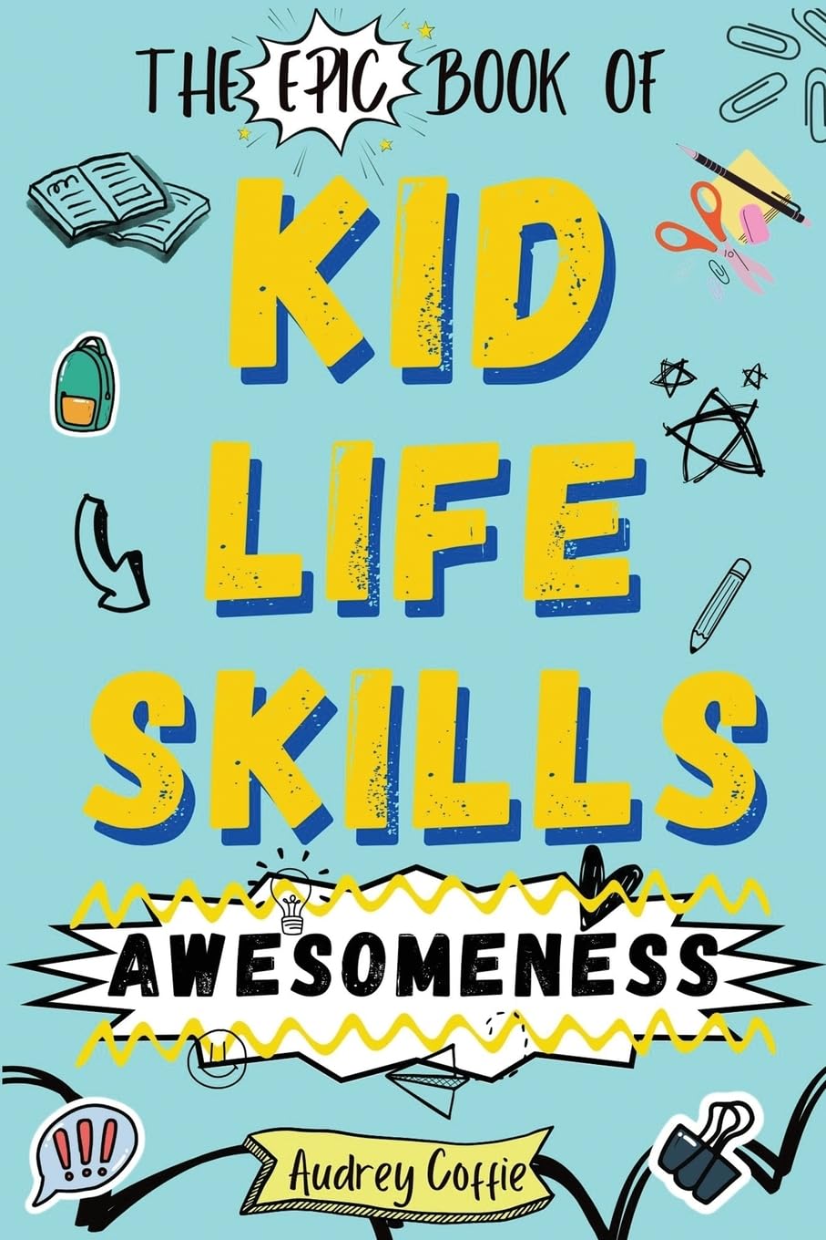 Epic Book of Kid Life Skills Awesomeness: How to Cook, Clean, Manage Money, Learn Internet and Body Safety, and Handle Big Feelings for Tweens Ages 8-12 WITH FUN ACTIVITIES - 5769