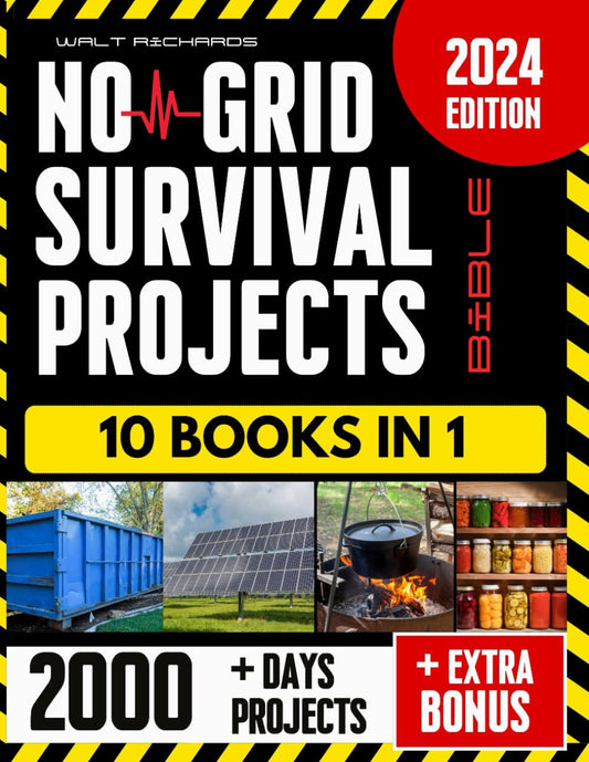 No Grid Survival Projects Bible: Proven DIY Methods for Surviving Crises, Blackouts, and Unforeseen Disasters: A Step-by-Step Guide for a Secure Home, Food Supply and Reliable Power [10 books in 1] - 3549