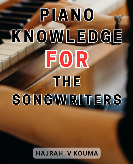 Piano Knowledge For The Songwriters: Master Scales and Chord Progressions for Songwriting and-Music Production - Unlock Your Piano-Skills Efficiently - 6173