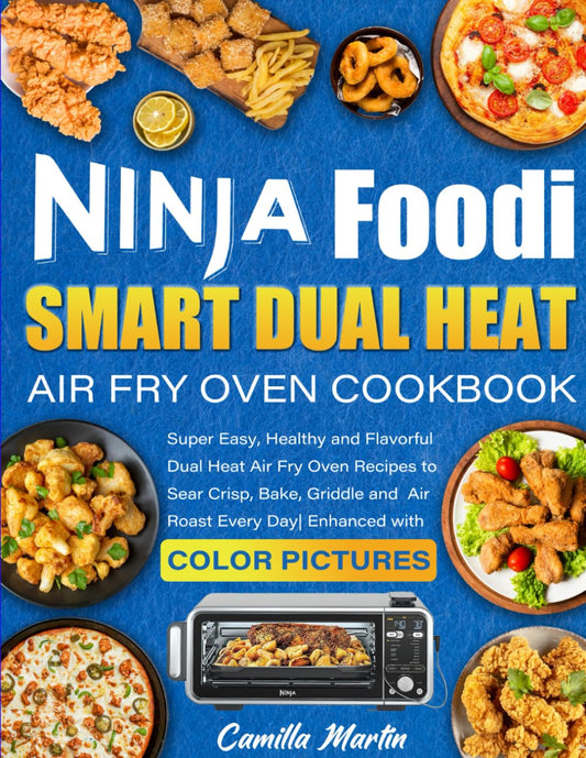 Ninja Foodi Smart Dual Heat Air Fry Oven Cookbook: Super Easy, Healthy and Flavorful Dual Heat Air Fry Oven Recipes to Sear Crisp, Bake, Griddle and Air Roast Every Day| Enhanced with Color Pictures - 8565