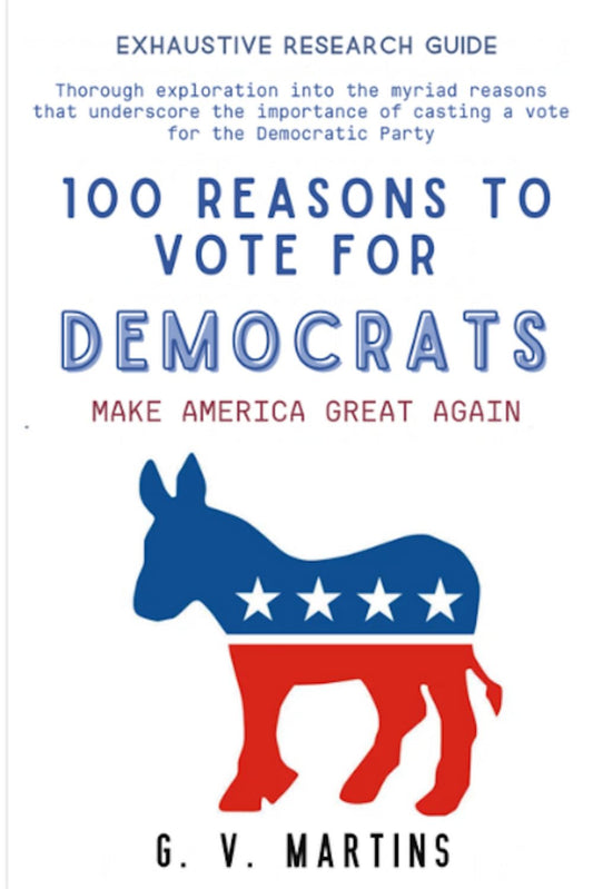100 Reasons to Vote for Democrats: Exhaustive Research Guide - 4560